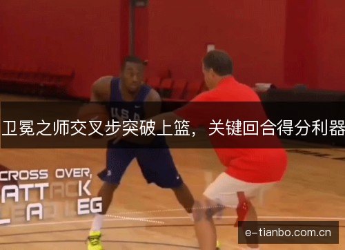 卫冕之师交叉步突破上篮，关键回合得分利器